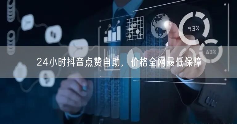 24小时抖音点赞自助，价格全网最低保障