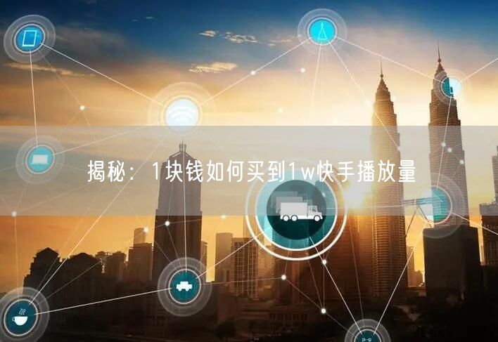揭秘：1块钱如何买到1w快手播放量