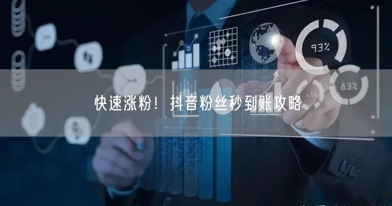 快速涨粉！抖音粉丝秒到账攻略