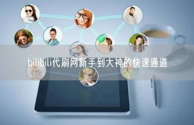 bilibili代刷网新手到大神的快速通道