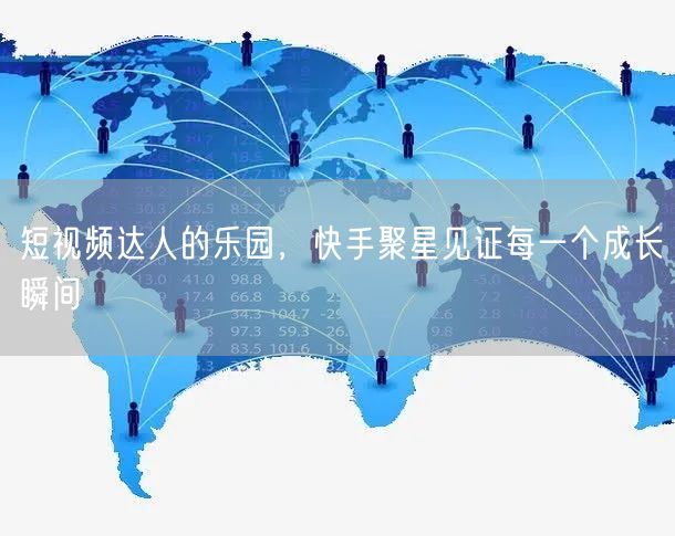 短视频达人的乐园，快手聚星见证每一个成长瞬间