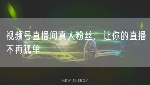 视频号直播间真人粉丝，让你的直播不再孤单